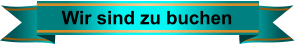 Wir sind zu buchen