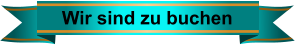Wir sind zu buchen
